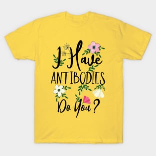 I Have Antibodies Do you Floral Spring Vaccinated Novelty T-Shirt